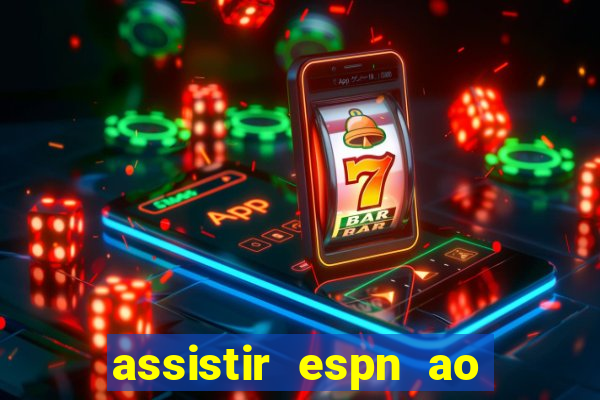 assistir espn ao vivo multicanais